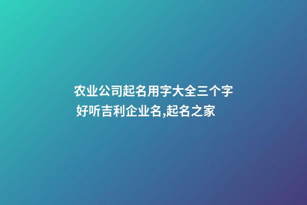 农业公司起名用字大全三个字 好听吉利企业名,起名之家